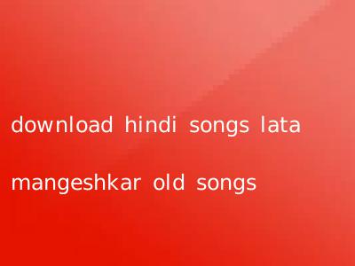 download hindi songs lata mangeshkar old songs
