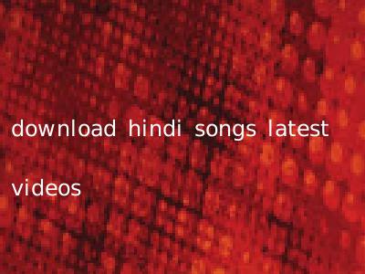 download hindi songs latest videos