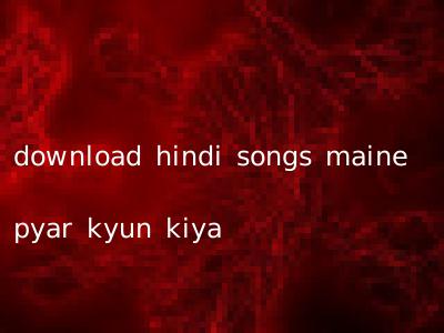 download hindi songs maine pyar kyun kiya