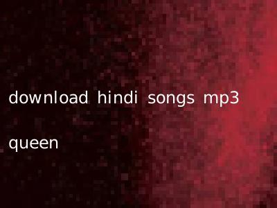 download hindi songs mp3 queen