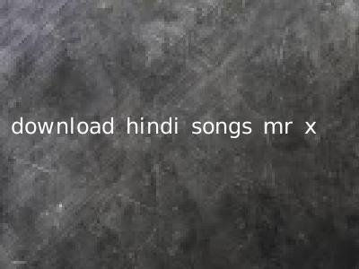 download hindi songs mr x