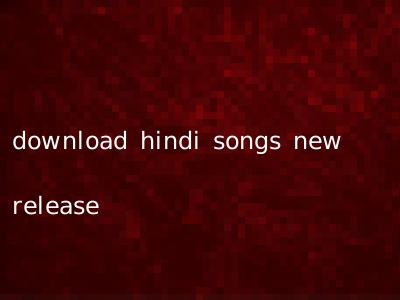 download hindi songs new release