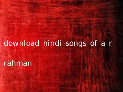 download hindi songs of a r rahman