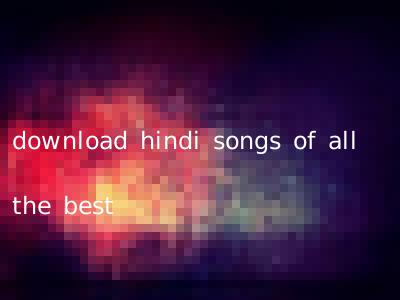 download hindi songs of all the best