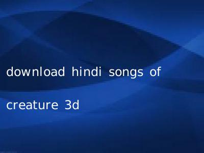 download hindi songs of creature 3d