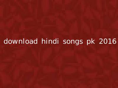 download hindi songs pk 2016
