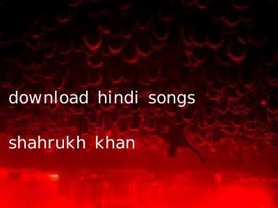 download hindi songs shahrukh khan