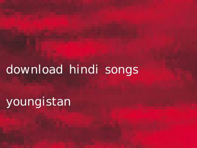 download hindi songs youngistan
