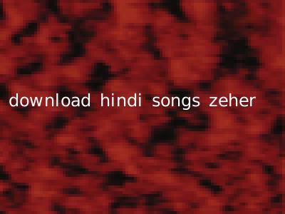download hindi songs zeher