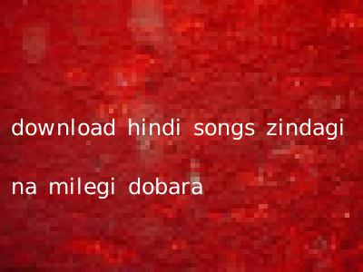 download hindi songs zindagi na milegi dobara