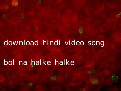 download hindi video song bol na halke halke