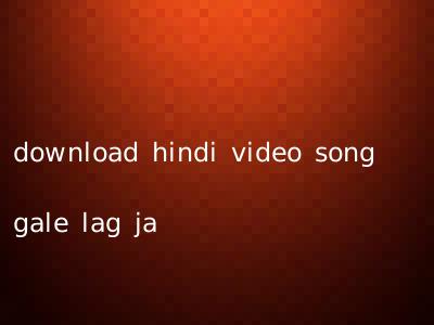 Gale Lag Ja Hindi Video Song Download