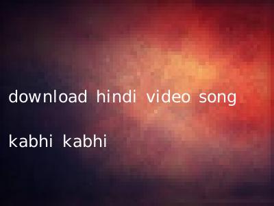 download hindi video song kabhi kabhi