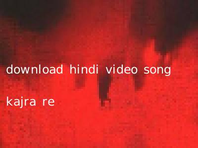 download hindi video song kajra re