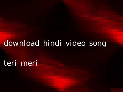 download hindi video song teri meri