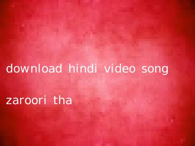 download hindi video song zaroori tha