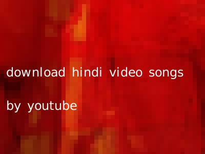download hindi video songs by youtube