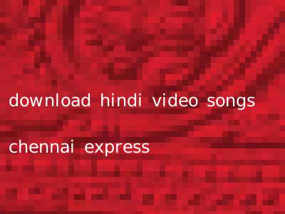 download hindi video songs chennai express