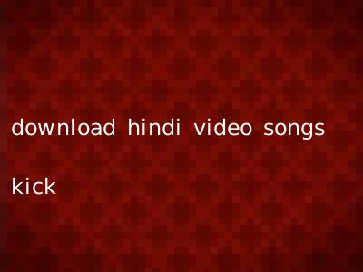download hindi video songs kick