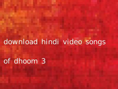 download hindi video songs of dhoom 3
