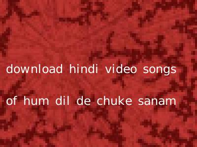 download hindi video songs of hum dil de chuke sanam