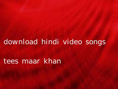 download hindi video songs tees maar khan