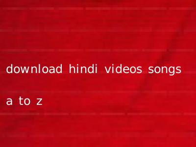 download hindi videos songs a to z
