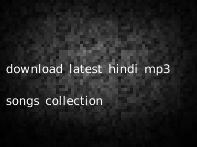 download latest hindi mp3 songs collection