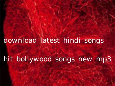 download latest hindi songs hit bollywood songs new mp3