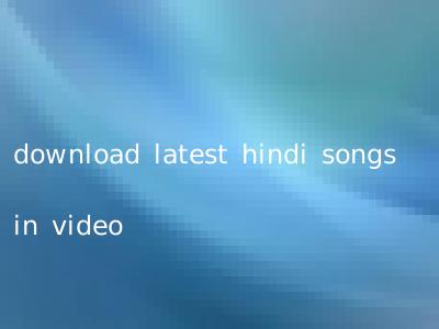 download latest hindi songs in video