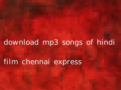 download mp3 songs of hindi film chennai express