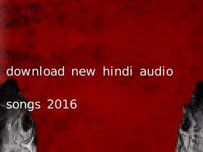 download new hindi audio songs 2016