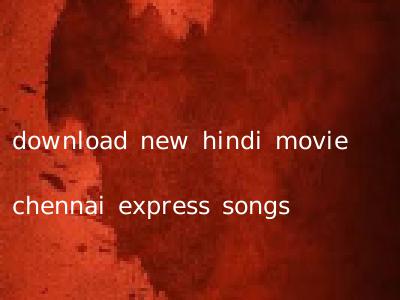 download new hindi movie chennai express songs