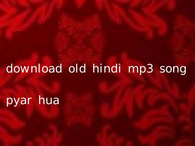 download old hindi mp3 song pyar hua