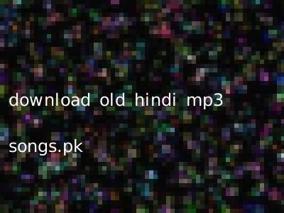 download old hindi mp3 songs.pk