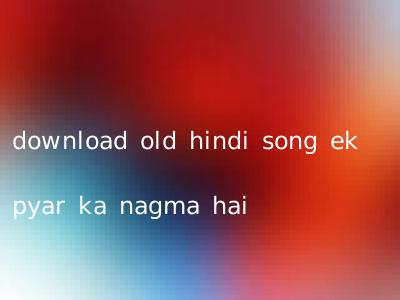 download old hindi song ek pyar ka nagma hai