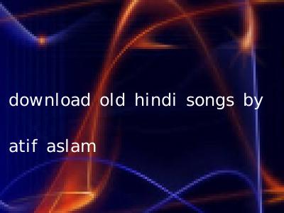 download old hindi songs by atif aslam