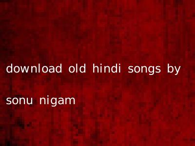 download old hindi songs by sonu nigam