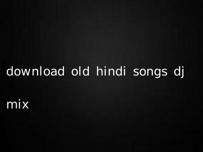 download old hindi songs dj mix