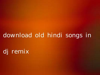 download old hindi songs in dj remix