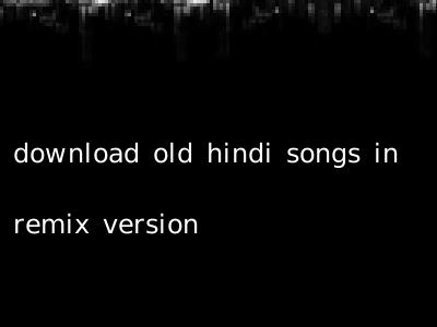 download old hindi songs in remix version