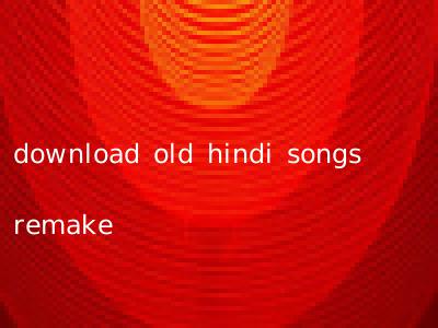 download old hindi songs remake