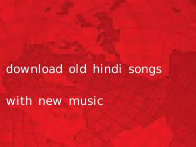 download old hindi songs with new music