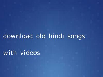 download old hindi songs with videos