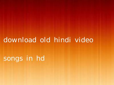 download old hindi video songs in hd