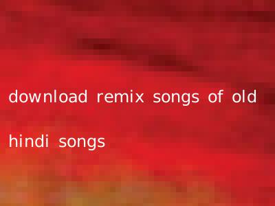 download remix songs of old hindi songs