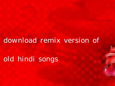 download remix version of old hindi songs