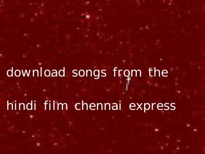 download songs from the hindi film chennai express