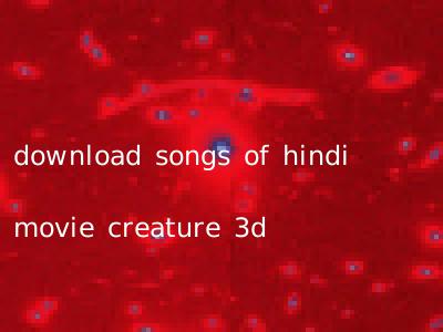 download songs of hindi movie creature 3d