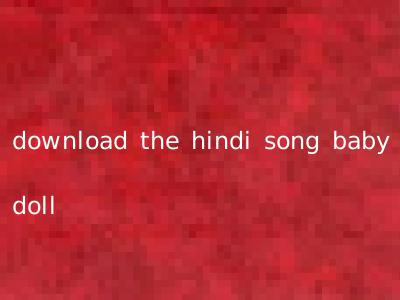 download the hindi song baby doll